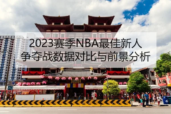 2023赛季NBA最佳新人争夺战数据对比与前景分析
